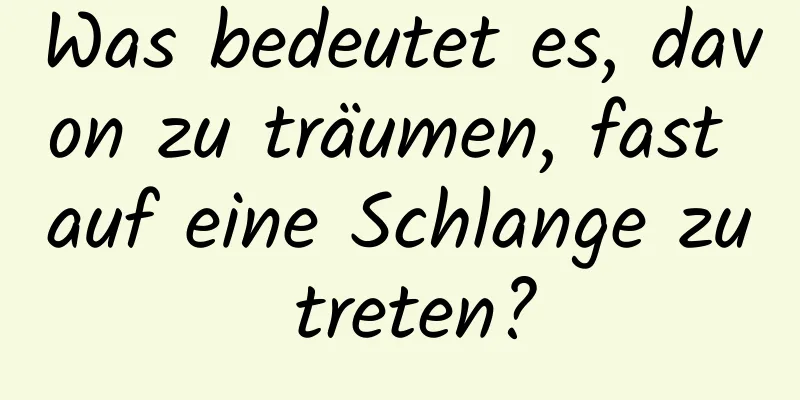 Was bedeutet es, davon zu träumen, fast auf eine Schlange zu treten?