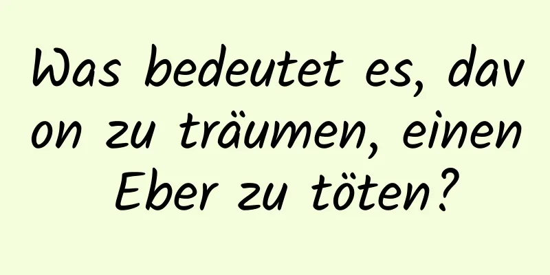 Was bedeutet es, davon zu träumen, einen Eber zu töten?