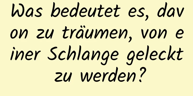 Was bedeutet es, davon zu träumen, von einer Schlange geleckt zu werden?