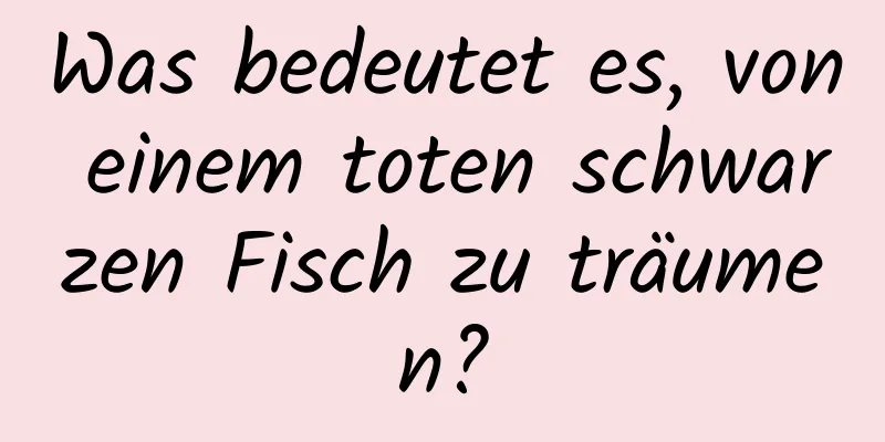 Was bedeutet es, von einem toten schwarzen Fisch zu träumen?