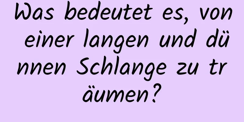 Was bedeutet es, von einer langen und dünnen Schlange zu träumen?