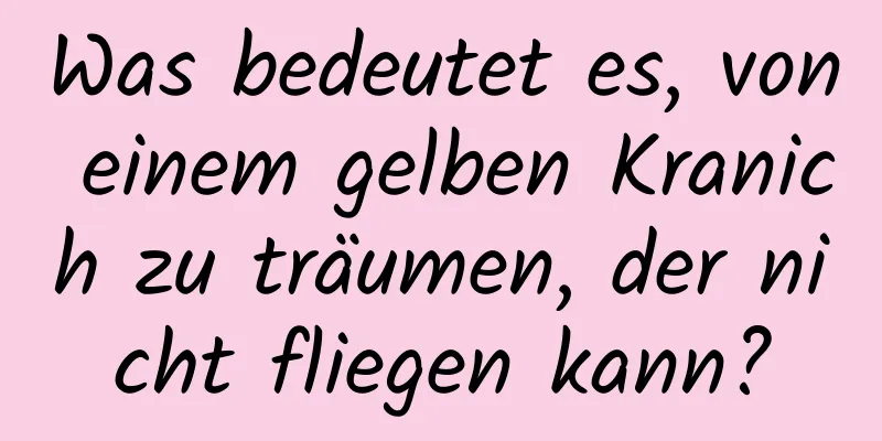 Was bedeutet es, von einem gelben Kranich zu träumen, der nicht fliegen kann?