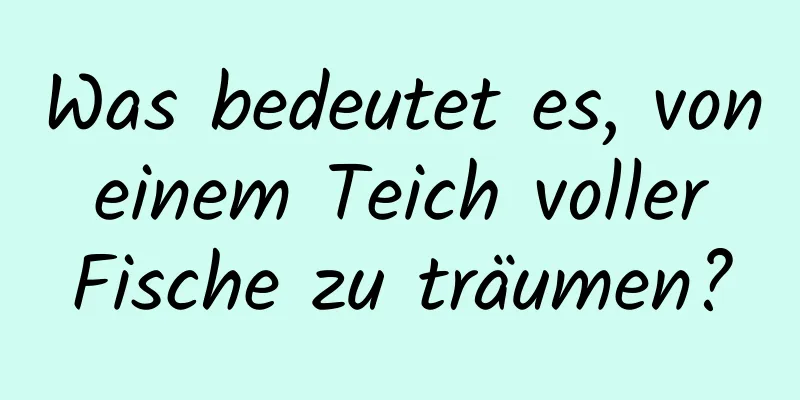 Was bedeutet es, von einem Teich voller Fische zu träumen?