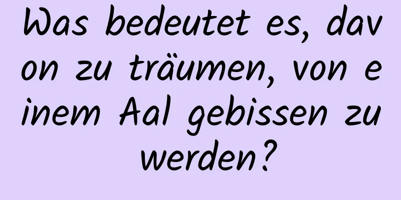 Was bedeutet es, davon zu träumen, von einem Aal gebissen zu werden?