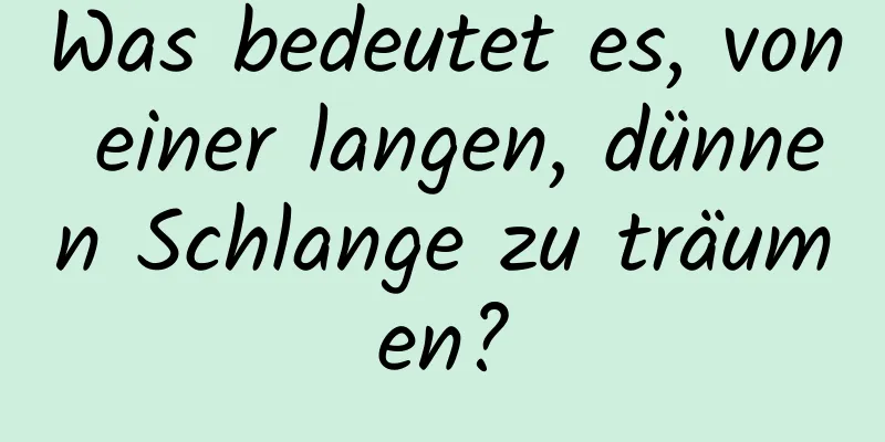 Was bedeutet es, von einer langen, dünnen Schlange zu träumen?