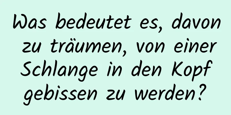 Was bedeutet es, davon zu träumen, von einer Schlange in den Kopf gebissen zu werden?