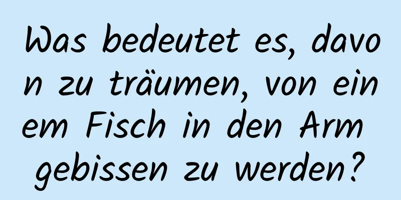 Was bedeutet es, davon zu träumen, von einem Fisch in den Arm gebissen zu werden?