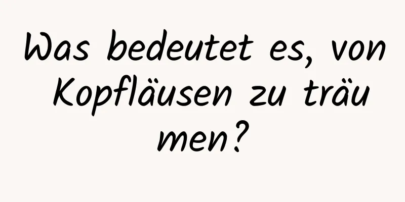 Was bedeutet es, von Kopfläusen zu träumen?