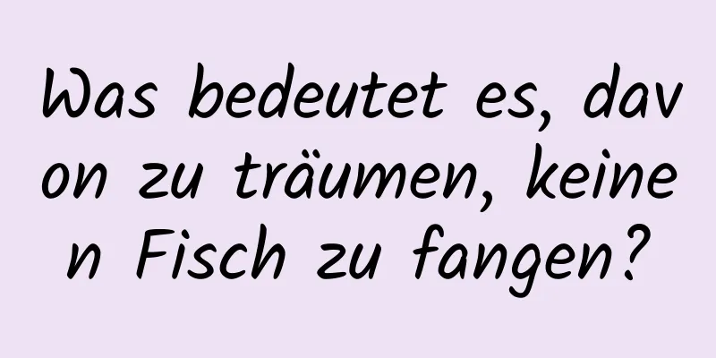 Was bedeutet es, davon zu träumen, keinen Fisch zu fangen?