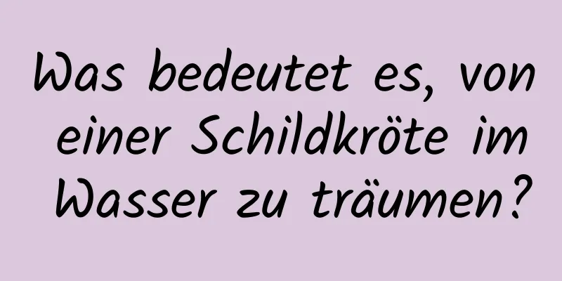 Was bedeutet es, von einer Schildkröte im Wasser zu träumen?