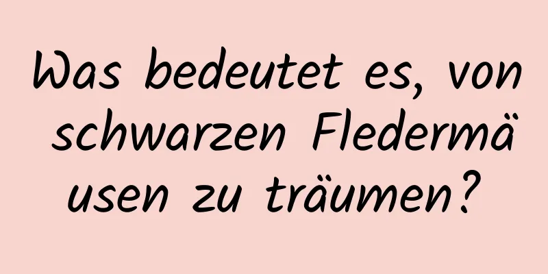 Was bedeutet es, von schwarzen Fledermäusen zu träumen?