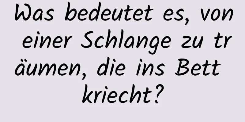 Was bedeutet es, von einer Schlange zu träumen, die ins Bett kriecht?