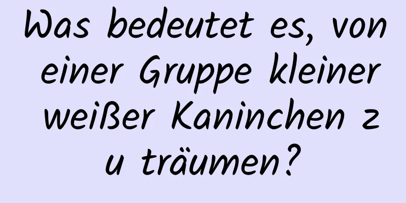 Was bedeutet es, von einer Gruppe kleiner weißer Kaninchen zu träumen?