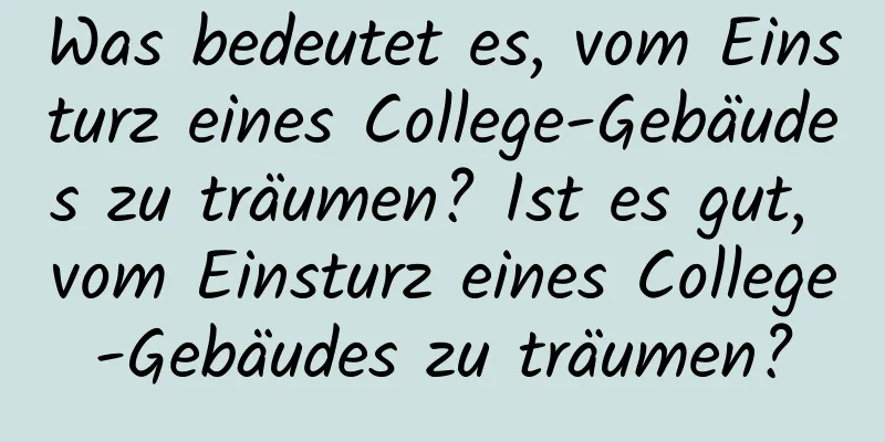 Was bedeutet es, vom Einsturz eines College-Gebäudes zu träumen? Ist es gut, vom Einsturz eines College-Gebäudes zu träumen?