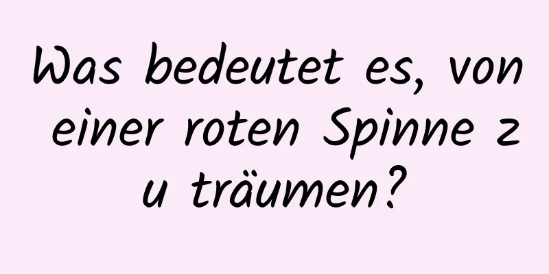 Was bedeutet es, von einer roten Spinne zu träumen?