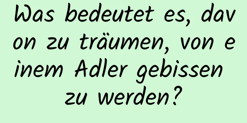 Was bedeutet es, davon zu träumen, von einem Adler gebissen zu werden?