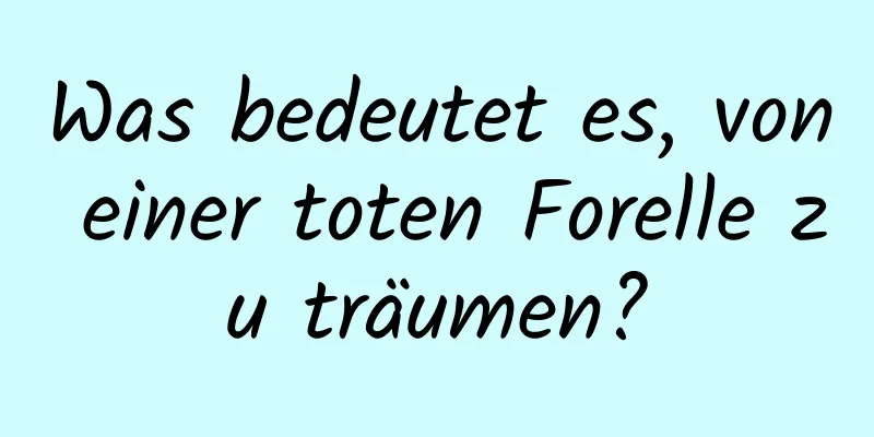 Was bedeutet es, von einer toten Forelle zu träumen?