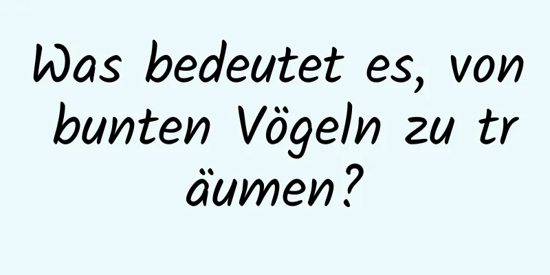 Was bedeutet es, von bunten Vögeln zu träumen?