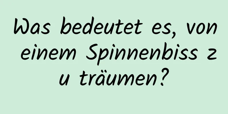 Was bedeutet es, von einem Spinnenbiss zu träumen?