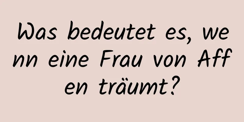 Was bedeutet es, wenn eine Frau von Affen träumt?