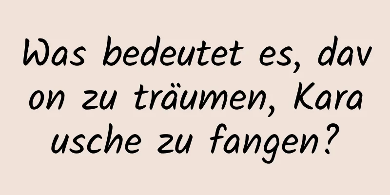 Was bedeutet es, davon zu träumen, Karausche zu fangen?