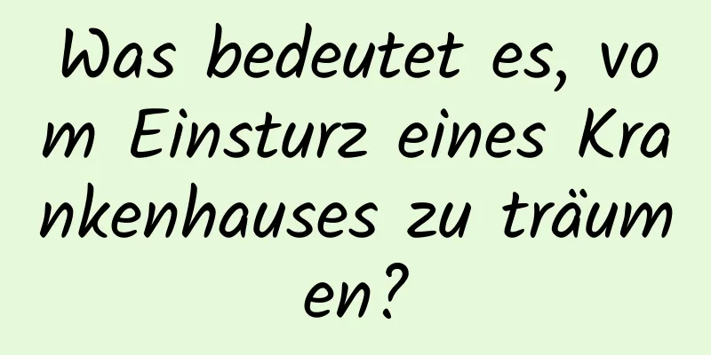 Was bedeutet es, vom Einsturz eines Krankenhauses zu träumen?