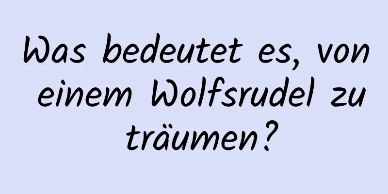 Was bedeutet es, von einem Wolfsrudel zu träumen?