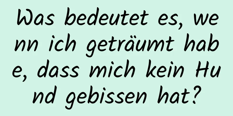 Was bedeutet es, wenn ich geträumt habe, dass mich kein Hund gebissen hat?