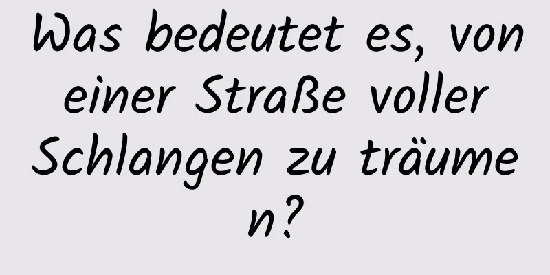 Was bedeutet es, von einer Straße voller Schlangen zu träumen?