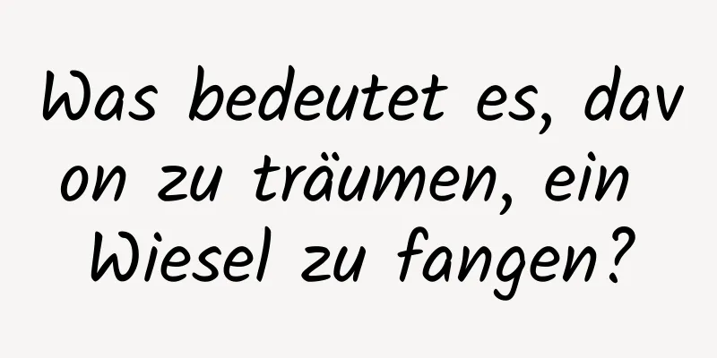 Was bedeutet es, davon zu träumen, ein Wiesel zu fangen?