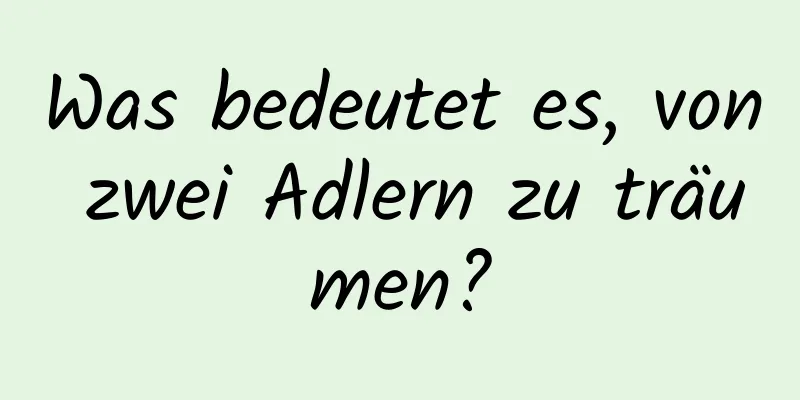 Was bedeutet es, von zwei Adlern zu träumen?