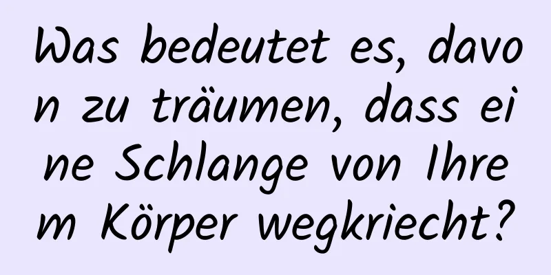 Was bedeutet es, davon zu träumen, dass eine Schlange von Ihrem Körper wegkriecht?