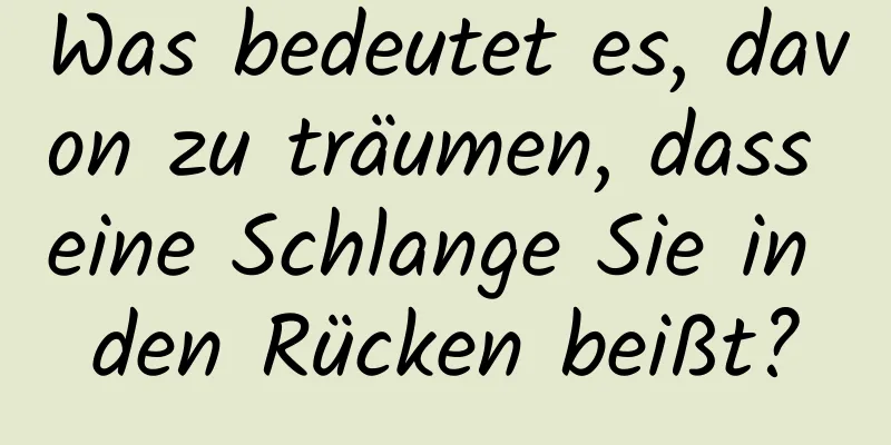 Was bedeutet es, davon zu träumen, dass eine Schlange Sie in den Rücken beißt?