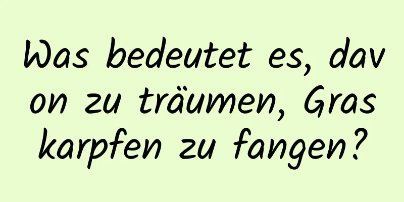 Was bedeutet es, davon zu träumen, Graskarpfen zu fangen?