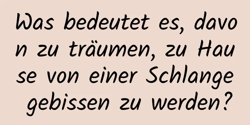 Was bedeutet es, davon zu träumen, zu Hause von einer Schlange gebissen zu werden?