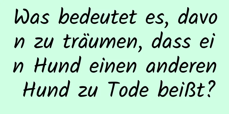 Was bedeutet es, davon zu träumen, dass ein Hund einen anderen Hund zu Tode beißt?