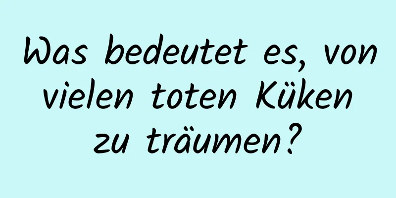 Was bedeutet es, von vielen toten Küken zu träumen?