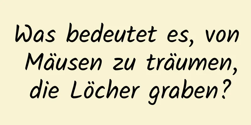 Was bedeutet es, von Mäusen zu träumen, die Löcher graben?