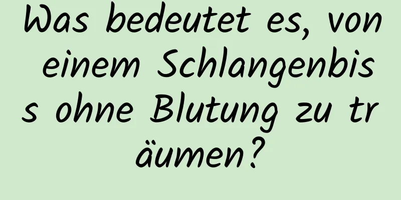 Was bedeutet es, von einem Schlangenbiss ohne Blutung zu träumen?