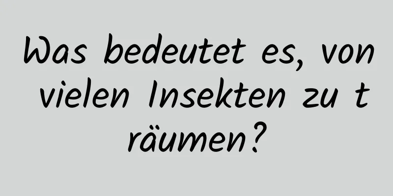 Was bedeutet es, von vielen Insekten zu träumen?