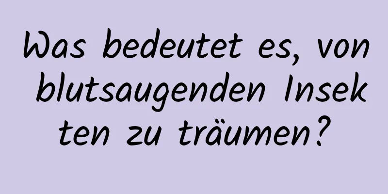 Was bedeutet es, von blutsaugenden Insekten zu träumen?