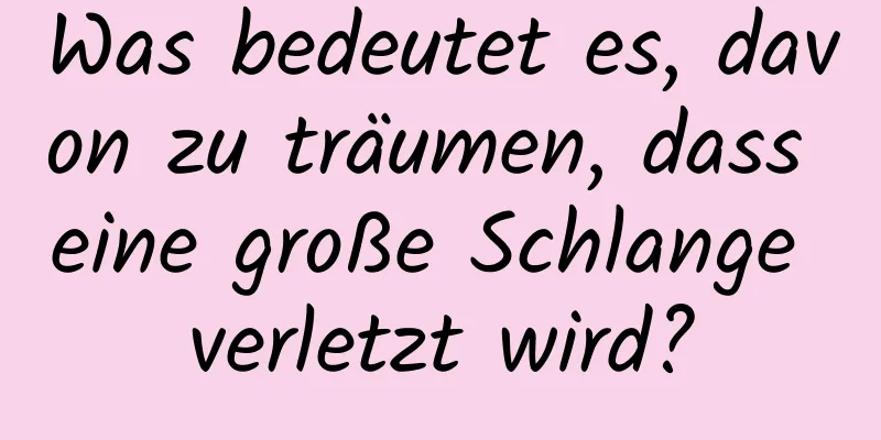 Was bedeutet es, davon zu träumen, dass eine große Schlange verletzt wird?