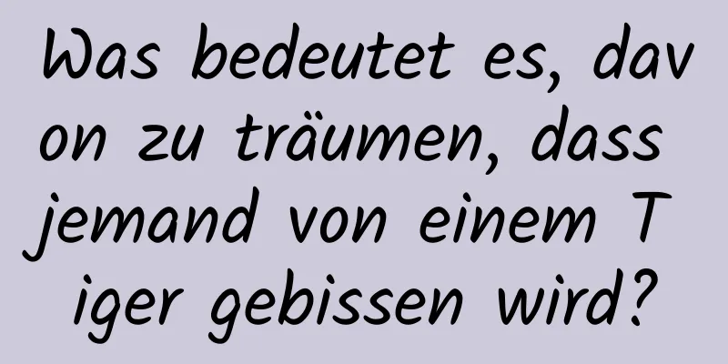 Was bedeutet es, davon zu träumen, dass jemand von einem Tiger gebissen wird?