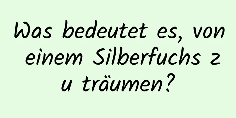 Was bedeutet es, von einem Silberfuchs zu träumen?