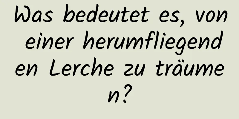 Was bedeutet es, von einer herumfliegenden Lerche zu träumen?