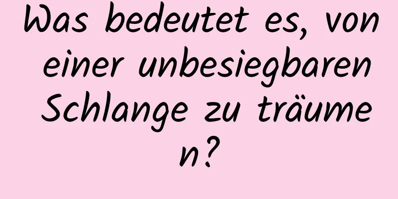 Was bedeutet es, von einer unbesiegbaren Schlange zu träumen?