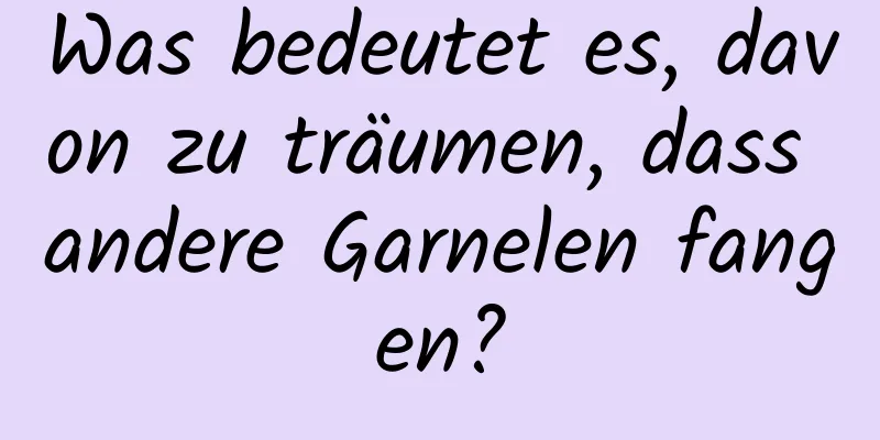 Was bedeutet es, davon zu träumen, dass andere Garnelen fangen?