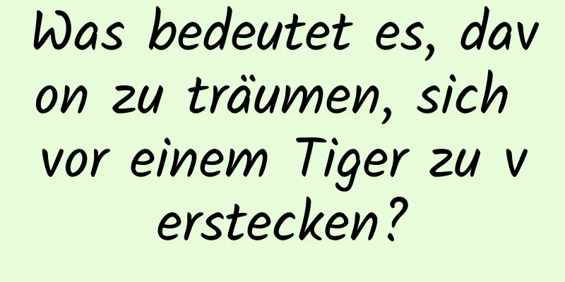 Was bedeutet es, davon zu träumen, sich vor einem Tiger zu verstecken?