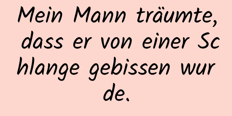 Mein Mann träumte, dass er von einer Schlange gebissen wurde.