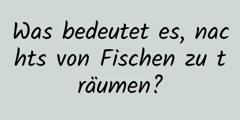 Was bedeutet es, nachts von Fischen zu träumen?